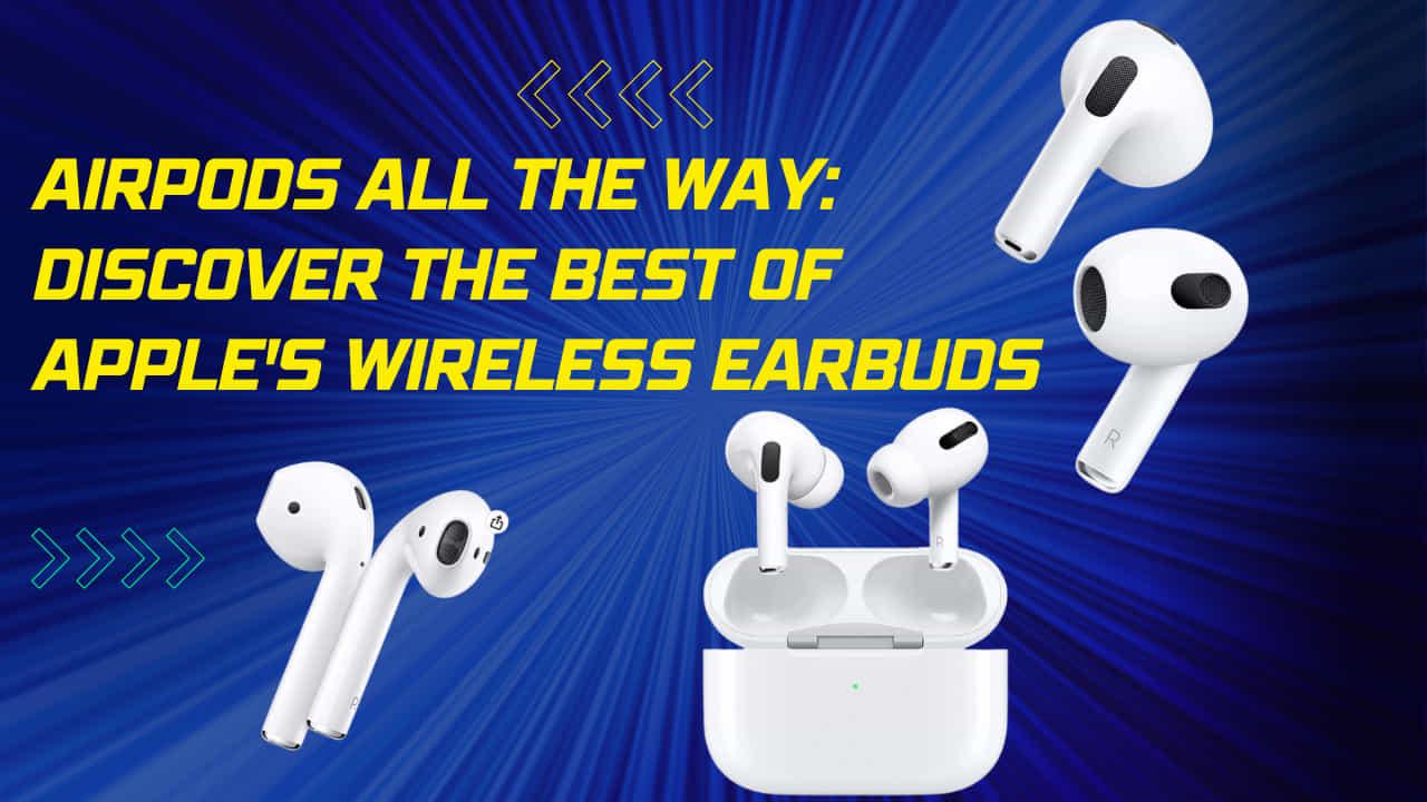 AirPods All the Way: Discover the Best of Apple’s Wireless Earbuds AirPods